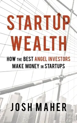 Startup Wealth: Cum fac bani cei mai buni investitori Angel în startup-uri - Startup Wealth: How The Best Angel Investors Make Money In Startups