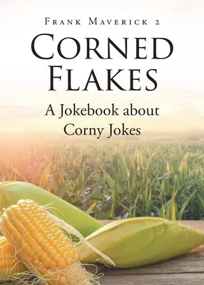 Corned Flakes: A Jokebook about Corny Jokes (O carte de glume despre glume banale) - Corned Flakes: A Jokebook about Corny Jokes