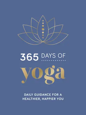 365 Days of Yoga: Îndrumări zilnice pentru o persoană mai sănătoasă și mai fericită - 365 Days of Yoga: Daily Guidance for a Healthier, Happier You