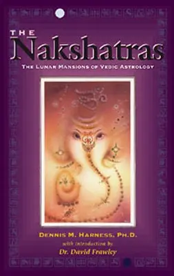Nakshatras: Locuințele lunare ale astrologiei vedice: The Lunar Mansions of Vedic Astrology - The Nakshatras: The Lunar Mansions of Vedic Astrology