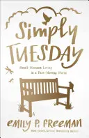 Pur și simplu marți: Small-Moment Living in a Fast-Moving World (Viața în momente mici într-o lume în mișcare rapidă) - Simply Tuesday: Small-Moment Living in a Fast-Moving World