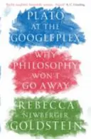 Platon la Googleplex - De ce filosofia nu va dispărea (Newberger Goldstein Rebecca (Autor)) - Plato at the Googleplex - Why Philosophy Won't Go Away (Newberger Goldstein Rebecca (Author))