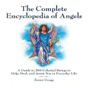 Enciclopedia completă a îngerilor: Un ghid pentru 200 de ființe cerești care să vă ajute, să vă vindece și să vă asiste în viața de zi cu zi - The Complete Encyclopedia of Angels: A Guide to 200 Celestial Beings to Help, Heal, and Assist You in Everyday Life