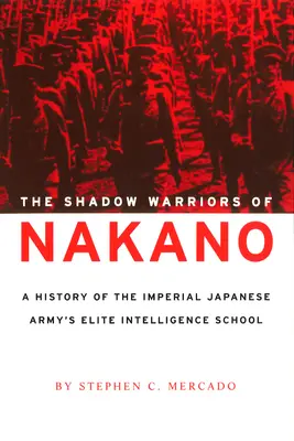 Războinicii din umbră ai lui Nakano: O istorie a școlii de informații de elită a Armatei Imperiale Japoneze - The Shadow Warriors of Nakano: A History of the Imperial Japanese Army's Elite Intelligence School