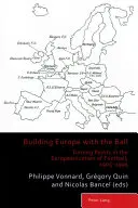 Construirea Europei cu mingea; Puncte de cotitură în europenizarea fotbalului, 1905-1995 - Building Europe with the Ball; Turning Points in the Europeanization of Football, 1905-1995