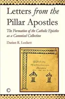 Scrisori de la apostolii stâlpi: Formarea epistolelor catolice ca o colecție canonică - Letters from the Pillar Apostles: The Formation of the Catholic Epistles as a Canonical Collection