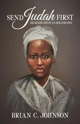 Trimiteți-l pe Iuda mai întâi: Viața ștearsă a unui suflet înrobit - Send Judah First: The Erased Life of an Enslaved Soul