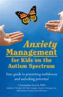 Managementul anxietății pentru copiii din spectrul autist: Ghidul dvs. pentru prevenirea tulburărilor și pentru deblocarea potențialului - Anxiety Management for Kids on the Autism Spectrum: Your Guide to Preventing Meltdowns and Unlocking Potential