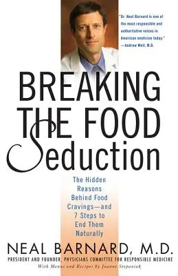 Ruperea seducției alimentare: Motivele ascunse din spatele poftelor alimentare - și 7 pași pentru a le pune capăt în mod natural - Breaking the Food Seduction: The Hidden Reasons Behind Food Cravings--And 7 Steps to End Them Naturally