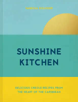 Sunshine Kitchen - Rețete creole delicioase din inima Caraibelor - Sunshine Kitchen - Delicious Creole recipes from the heart of the Caribbean