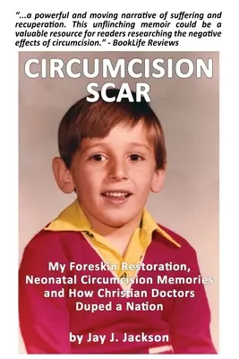 Cicatricea circumciziei: Restaurarea prepuțului meu, amintirile circumciziei neonatale și modul în care medicii creștini au înșelat o națiune - Circumcision Scar: My Foreskin Restoration, Neonatal Circumcision Memories and How Christian Doctors Duped a Nation