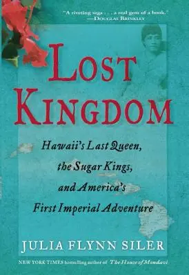 Regatul pierdut: Ultima regină a Hawaiului, regii zahărului și prima aventură imperială a Americii - Lost Kingdom: Hawaiia's Last Queen, the Sugar Kings, and Americaa's First Imperial Venture