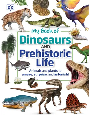 Cartea mea de dinozauri și viață preistorică: Animals and Plants to Amaze, Surprise, and Astonish! - My Book of Dinosaurs and Prehistoric Life: Animals and Plants to Amaze, Surprise, and Astonish!