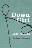 Down Girl: Logica misoginiei - Down Girl: The Logic of Misogyny