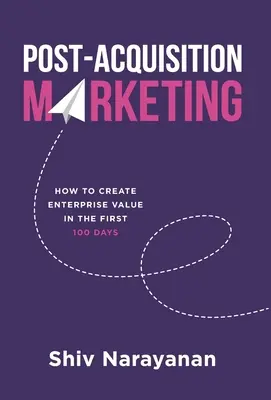 Post-Achiziție de marketing: Cum să creați valoare de întreprindere în primele 100 de zile - Post-Acquisition Marketing: How to Create Enterprise Value in the First 100 Days