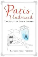 Paris Undressed - Secretele lenjeriei franțuzești - Paris Undressed - The Secrets of French Lingerie
