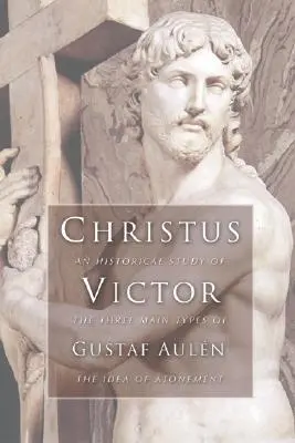 Christus Victor: Un studiu istoric al celor trei tipuri principale ale ideii de ispășire - Christus Victor: An Historical Study of the Three Main Types of the Idea of Atonement