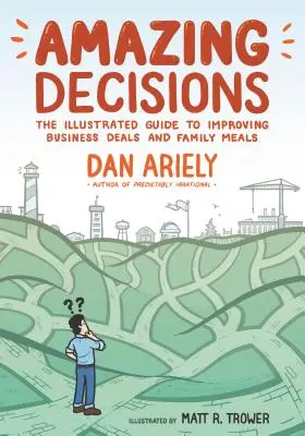 Decizii uimitoare: Ghidul ilustrat pentru îmbunătățirea afacerilor și a meselor în familie - Amazing Decisions: The Illustrated Guide to Improving Business Deals and Family Meals