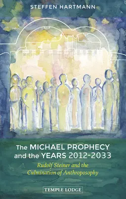 Profeția lui Mihail și anii 2012-2033: Rudolf Steiner și culminația antroposofiei - The Michael Prophecy and the Years 2012-2033: Rudolf Steiner and the Culmination of Anthroposophy