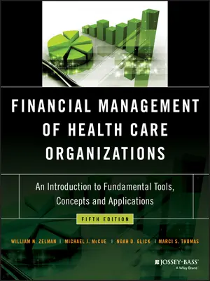 Financial Management of Health Care Organizations: O introducere în instrumentele, conceptele și aplicațiile fundamentale - Financial Management of Health Care Organizations: An Introduction to Fundamental Tools, Concepts and Applications
