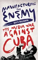 Fabricarea inamicului: Războiul mediatic împotriva Cubei - Manufacturing the Enemy: The Media War Against Cuba