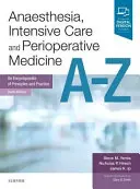 Anestezie, terapie intensivă și medicină perioperatorie A-Z - O enciclopedie a principiilor și practicii - Anaesthesia, Intensive Care and Perioperative Medicine A-Z - An Encyclopaedia of Principles and Practice