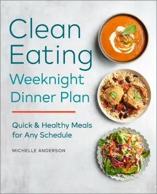 The Clean Eating Weeknight Dinner Plan: Mese rapide și sănătoase pentru orice program - The Clean Eating Weeknight Dinner Plan: Quick & Healthy Meals for Any Schedule