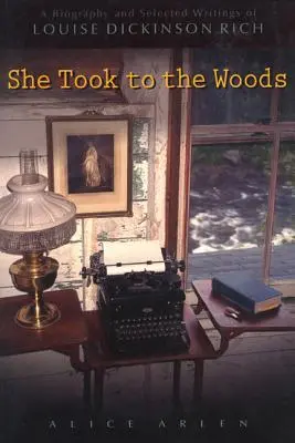 She Took to the Woods: O biografie și scrieri selectate de Louise Dickinson Rich - She Took to the Woods: A Biography and Selected Writings of Louise Dickinson Rich