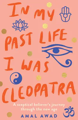 În viața mea anterioară am fost Cleopatra: Călătoria unui credincios sceptic prin New Age - In My Past Life I Was Cleopatra: A Sceptical Believer's Journey Through the New Age