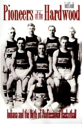 Pioneers of the Hardwood: Indiana și nașterea baschetului profesionist - Pioneers of the Hardwood: Indiana and the Birth of Professional Basketball