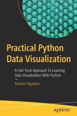 Vizualizarea practică a datelor cu Python: O abordare rapidă a învățării vizualizării datelor cu Python - Practical Python Data Visualization: A Fast Track Approach to Learning Data Visualization with Python