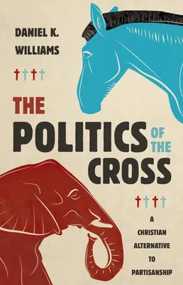 Politica crucii: O alternativă creștină la partizanat - The Politics of the Cross: A Christian Alternative to Partisanship
