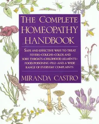 Manualul complet de homeopatie: Moduri sigure și eficiente de a trata febra, tusea, răceala și durerile de gât, afecțiunile copilăriei, intoxicațiile alimentare, gripa, an - The Complete Homeopathy Handbook: Safe and Effective Ways to Treat Fevers, Coughs, Colds and Sore Throats, Childhood Ailments, Food Poisoning, Flu, an