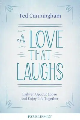 O dragoste care râde: Lighten Up, Cut Loose, and Enjoy Life Together - A Love That Laughs: Lighten Up, Cut Loose, and Enjoy Life Together