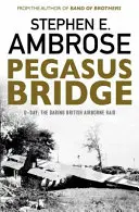 Podul Pegasus - Ziua Z: îndrăznețul raid aeropurtat britanic - Pegasus Bridge - D-day: The Daring British Airborne Raid