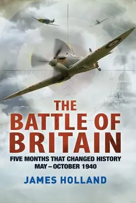 Bătălia din Marea Britanie: Cinci luni care au schimbat istoria; mai-octombrie 1940 - The Battle of Britain: Five Months That Changed History; May-October 1940