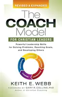 Modelul Coach pentru liderii creștini: Abilități puternice de leadership pentru rezolvarea problemelor, atingerea obiectivelor și dezvoltarea altora - The Coach Model for Christian Leaders: Powerful Leadership Skills for Solving Problems, Reaching Goals, and Developing Others