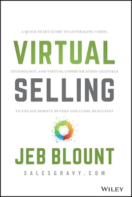 Vânzarea virtuală: A Quick-Start Guide to Leveraging Video, Technology, and Virtual Communication Channels to Engage Remote Buyers and Cl - Virtual Selling: A Quick-Start Guide to Leveraging Video, Technology, and Virtual Communication Channels to Engage Remote Buyers and Cl