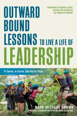 Lecții Outward Bound pentru a trăi o viață de lider: A servi, a te strădui și a nu ceda - Outward Bound Lessons to Live a Life of Leadership: To Serve, to Strive, and Not to Yield
