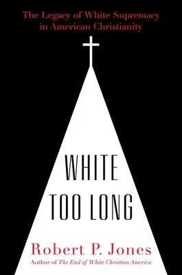 White Too Long: Moștenirea supremației albilor în creștinismul american - White Too Long: The Legacy of White Supremacy in American Christianity