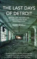 Ultimele zile ale orașului Detroit - Automobile, Motown și prăbușirea unui gigant industrial - Last Days of Detroit - Motor Cars, Motown and the Collapse of an Industrial Giant
