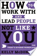 Cum să lucrezi cu și să conduci oameni care nu sunt ca tine: Soluții practice pentru locul de muncă divers de astăzi - How to Work with and Lead People Not Like You: Practical Solutions for Today's Diverse Workplace