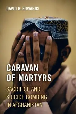 Caravana martirilor: Sacrificiul și atentatele sinucigașe în Afganistan - Caravan of Martyrs: Sacrifice and Suicide Bombing in Afghanistan