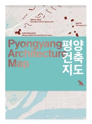 Harta arhitecturii din Pyongyang: Ghid pentru arhitectura modernă din Pyongyang - Pyongyang Architecture Map: Guide to the Modern Architecture of Pyongyang