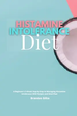 Dieta Intoleranței la Histamină: Un începător de 3 săptămâni pas cu pas pentru gestionarea intoleranței la histamină, cu rețete și plan de masă - Histamine Intolerance Diet: A Beginner's 3-Week Step-by-Step to Managing Histamine Intolerance, With Recipes and Meal Plan