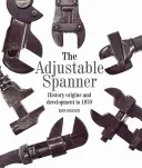 Cheia reglabilă: Istorie, origini și dezvoltare până în 1970 - The Adjustable Spanner: History, Origins and Development to 1970