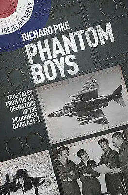 Phantom Boys: Povești adevărate de la piloții britanici ai avionului McDonnell Douglas F-4 - Phantom Boys: True Tales from UK Operators of the McDonnell Douglas F-4