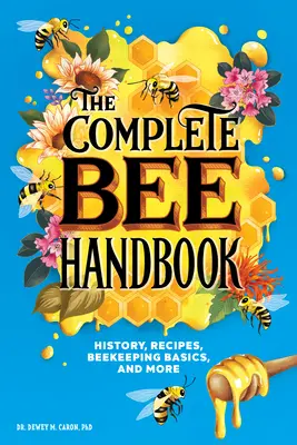 Manualul complet al albinelor: History, Recipes, Beekeeping Basics, and More (Istorie, Rețete, Bazele apiculturii și multe altele) - The Complete Bee Handbook: History, Recipes, Beekeeping Basics, and More
