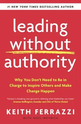 Conducerea fără autoritate - De ce nu trebuie să fii la conducere pentru a-i inspira pe ceilalți și a face schimbarea să se întâmple - Leading Without Authority - Why You Don't Need To Be In Charge to Inspire Others and Make Change Happen