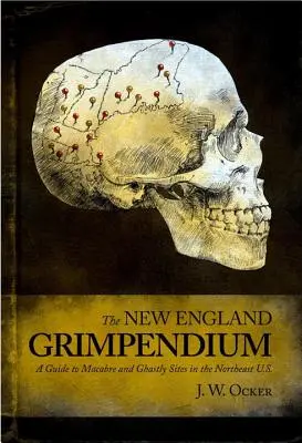 New England Grimpendium: Un ghid al locurilor macabre și îngrozitoare - New England Grimpendium: A Guide to Macabre and Ghastly Sites